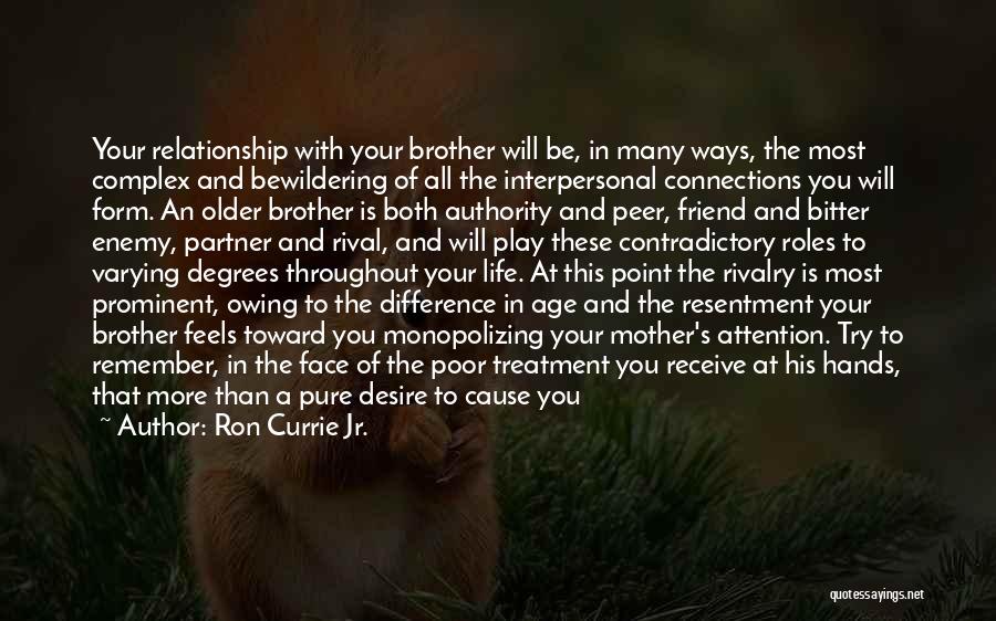 Ron Currie Jr. Quotes: Your Relationship With Your Brother Will Be, In Many Ways, The Most Complex And Bewildering Of All The Interpersonal Connections