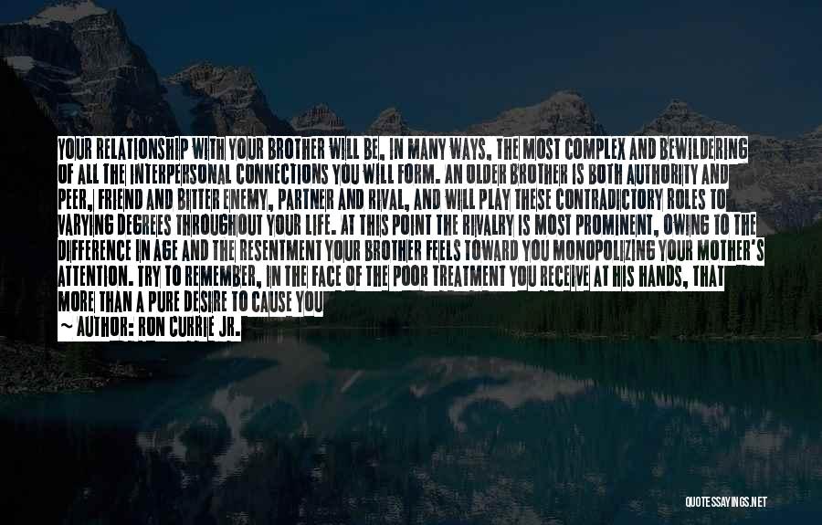 Ron Currie Jr. Quotes: Your Relationship With Your Brother Will Be, In Many Ways, The Most Complex And Bewildering Of All The Interpersonal Connections