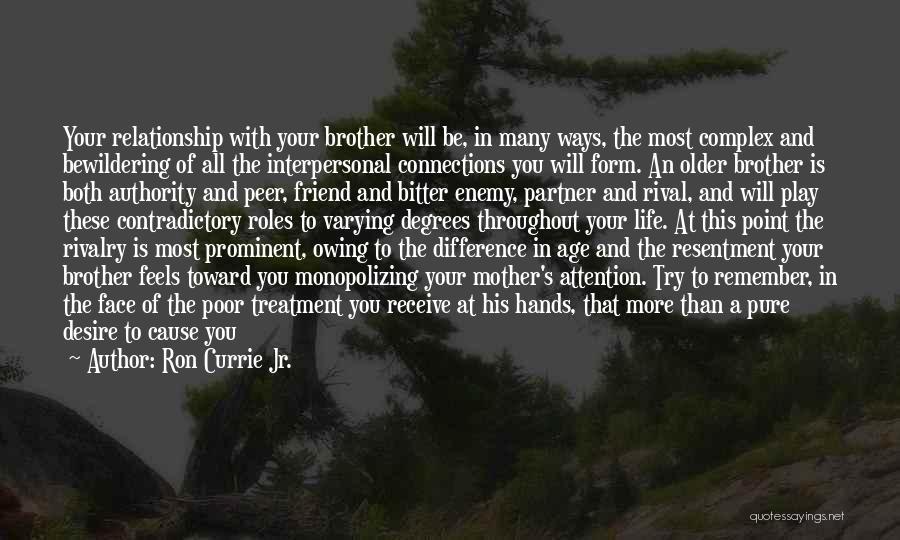 Ron Currie Jr. Quotes: Your Relationship With Your Brother Will Be, In Many Ways, The Most Complex And Bewildering Of All The Interpersonal Connections