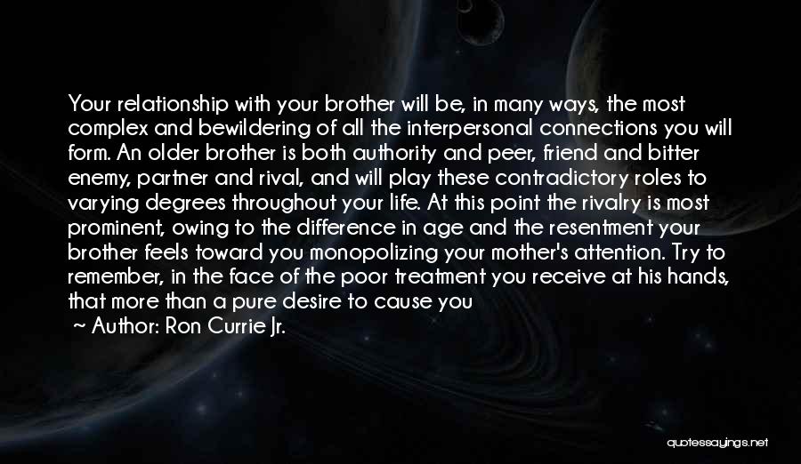 Ron Currie Jr. Quotes: Your Relationship With Your Brother Will Be, In Many Ways, The Most Complex And Bewildering Of All The Interpersonal Connections