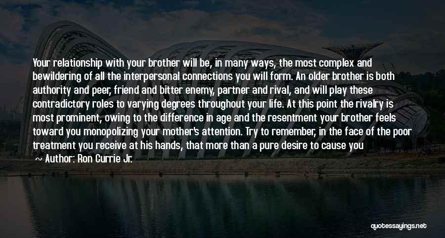 Ron Currie Jr. Quotes: Your Relationship With Your Brother Will Be, In Many Ways, The Most Complex And Bewildering Of All The Interpersonal Connections
