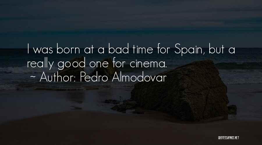 Pedro Almodovar Quotes: I Was Born At A Bad Time For Spain, But A Really Good One For Cinema.