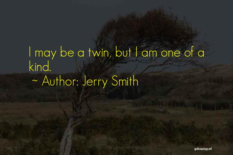 Jerry Smith Quotes: I May Be A Twin, But I Am One Of A Kind.