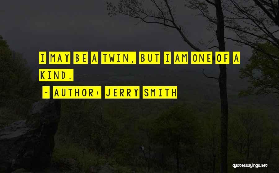 Jerry Smith Quotes: I May Be A Twin, But I Am One Of A Kind.