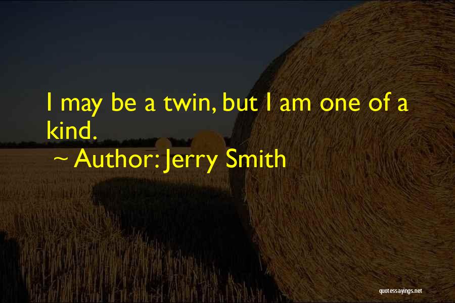 Jerry Smith Quotes: I May Be A Twin, But I Am One Of A Kind.