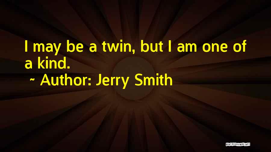 Jerry Smith Quotes: I May Be A Twin, But I Am One Of A Kind.