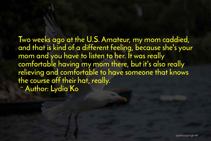 Lydia Ko Quotes: Two Weeks Ago At The U.s. Amateur, My Mom Caddied, And That Is Kind Of A Different Feeling, Because She's