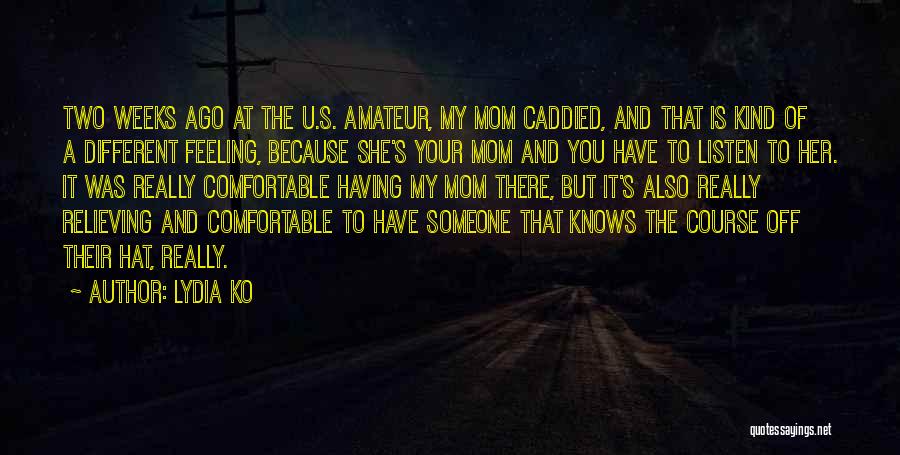 Lydia Ko Quotes: Two Weeks Ago At The U.s. Amateur, My Mom Caddied, And That Is Kind Of A Different Feeling, Because She's