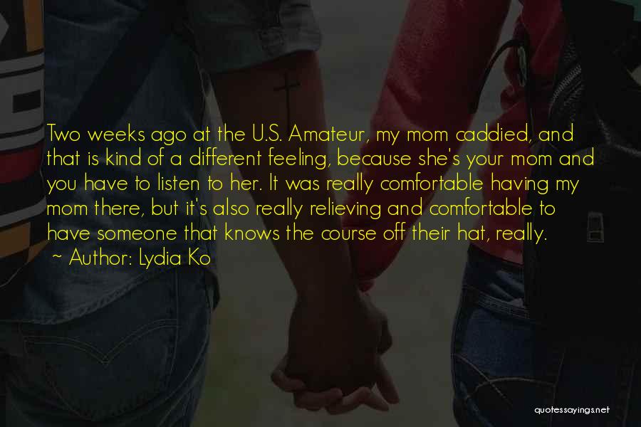 Lydia Ko Quotes: Two Weeks Ago At The U.s. Amateur, My Mom Caddied, And That Is Kind Of A Different Feeling, Because She's