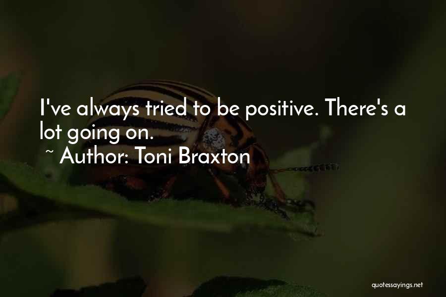 Toni Braxton Quotes: I've Always Tried To Be Positive. There's A Lot Going On.