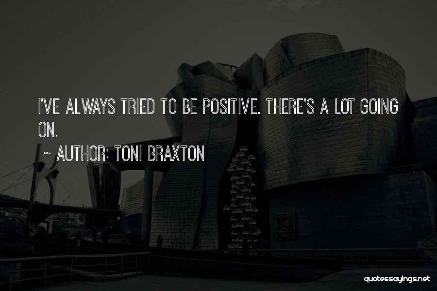 Toni Braxton Quotes: I've Always Tried To Be Positive. There's A Lot Going On.