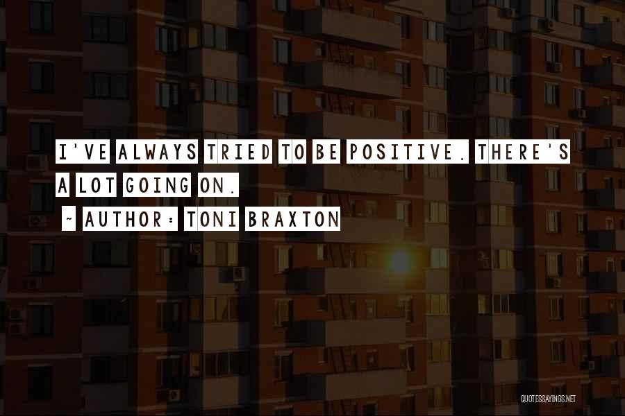 Toni Braxton Quotes: I've Always Tried To Be Positive. There's A Lot Going On.