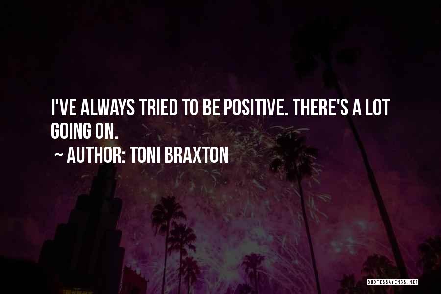 Toni Braxton Quotes: I've Always Tried To Be Positive. There's A Lot Going On.