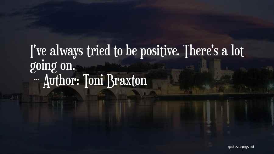 Toni Braxton Quotes: I've Always Tried To Be Positive. There's A Lot Going On.