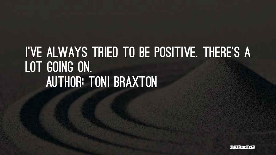 Toni Braxton Quotes: I've Always Tried To Be Positive. There's A Lot Going On.