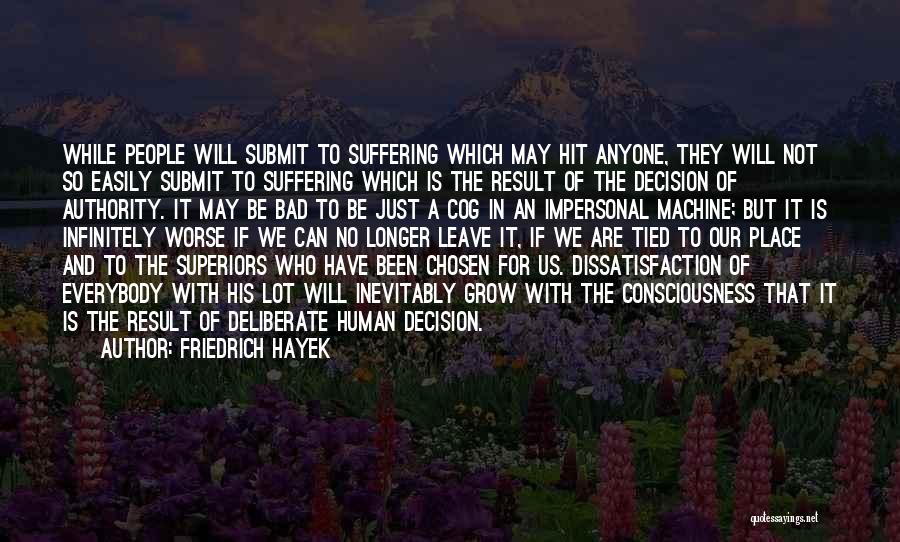 Friedrich Hayek Quotes: While People Will Submit To Suffering Which May Hit Anyone, They Will Not So Easily Submit To Suffering Which Is