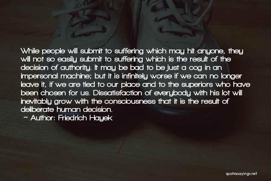 Friedrich Hayek Quotes: While People Will Submit To Suffering Which May Hit Anyone, They Will Not So Easily Submit To Suffering Which Is