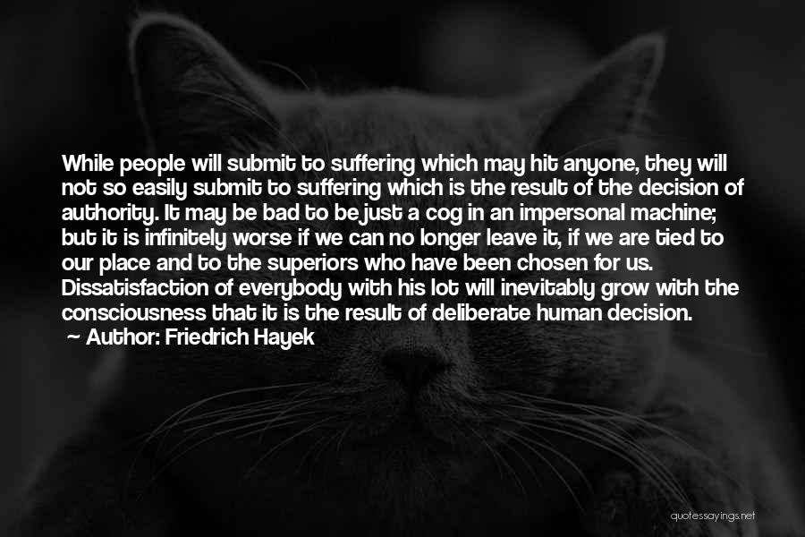 Friedrich Hayek Quotes: While People Will Submit To Suffering Which May Hit Anyone, They Will Not So Easily Submit To Suffering Which Is