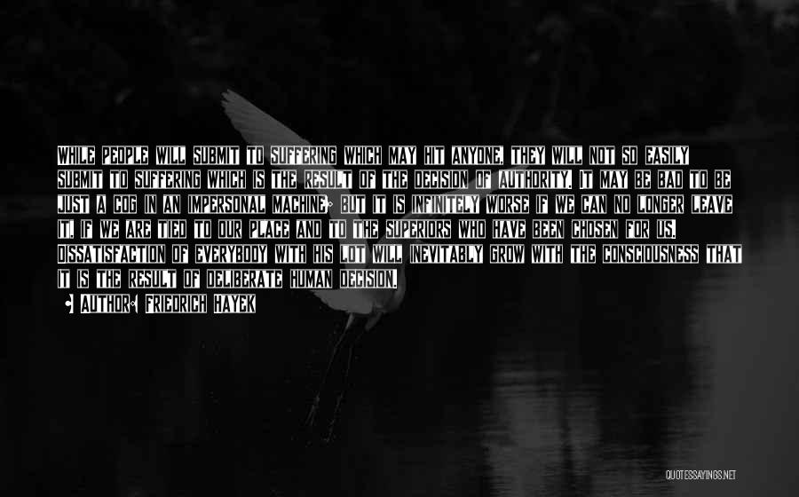 Friedrich Hayek Quotes: While People Will Submit To Suffering Which May Hit Anyone, They Will Not So Easily Submit To Suffering Which Is