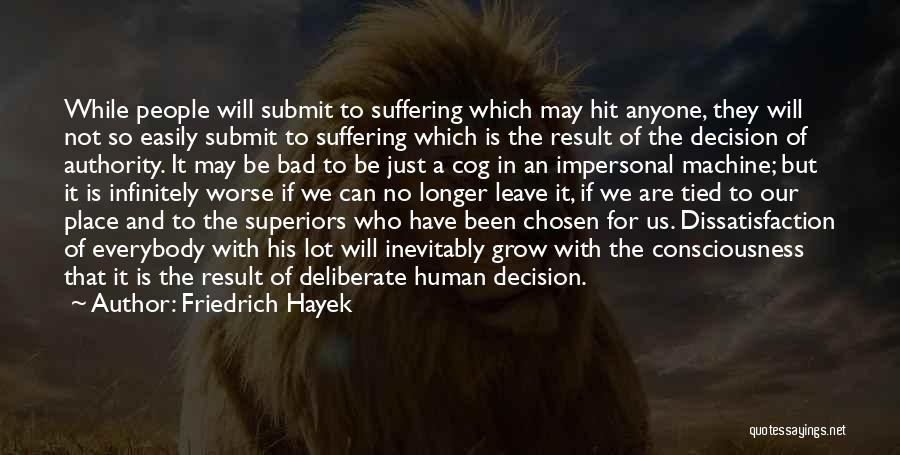 Friedrich Hayek Quotes: While People Will Submit To Suffering Which May Hit Anyone, They Will Not So Easily Submit To Suffering Which Is