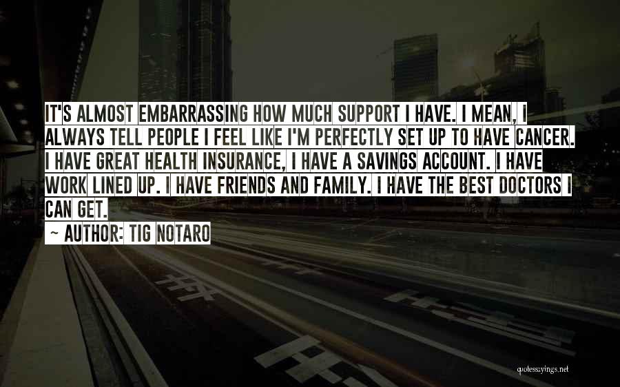 Tig Notaro Quotes: It's Almost Embarrassing How Much Support I Have. I Mean, I Always Tell People I Feel Like I'm Perfectly Set