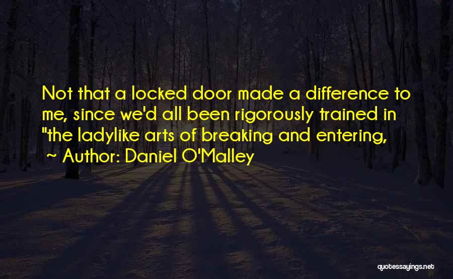 Daniel O'Malley Quotes: Not That A Locked Door Made A Difference To Me, Since We'd All Been Rigorously Trained In The Ladylike Arts