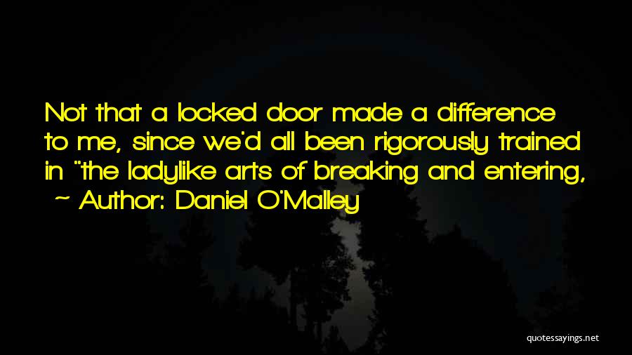 Daniel O'Malley Quotes: Not That A Locked Door Made A Difference To Me, Since We'd All Been Rigorously Trained In The Ladylike Arts
