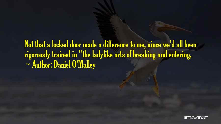 Daniel O'Malley Quotes: Not That A Locked Door Made A Difference To Me, Since We'd All Been Rigorously Trained In The Ladylike Arts