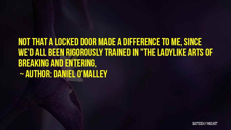 Daniel O'Malley Quotes: Not That A Locked Door Made A Difference To Me, Since We'd All Been Rigorously Trained In The Ladylike Arts