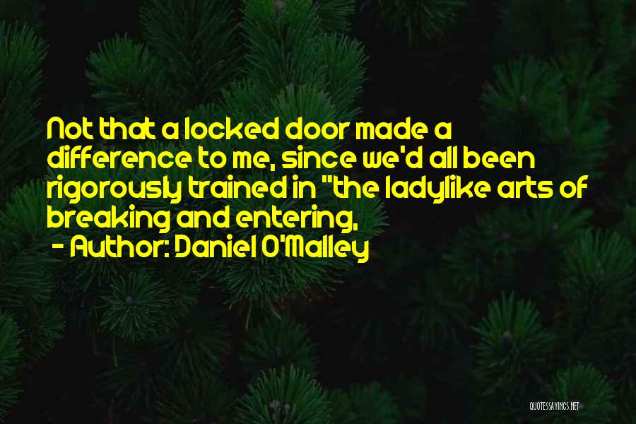 Daniel O'Malley Quotes: Not That A Locked Door Made A Difference To Me, Since We'd All Been Rigorously Trained In The Ladylike Arts