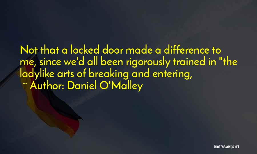 Daniel O'Malley Quotes: Not That A Locked Door Made A Difference To Me, Since We'd All Been Rigorously Trained In The Ladylike Arts