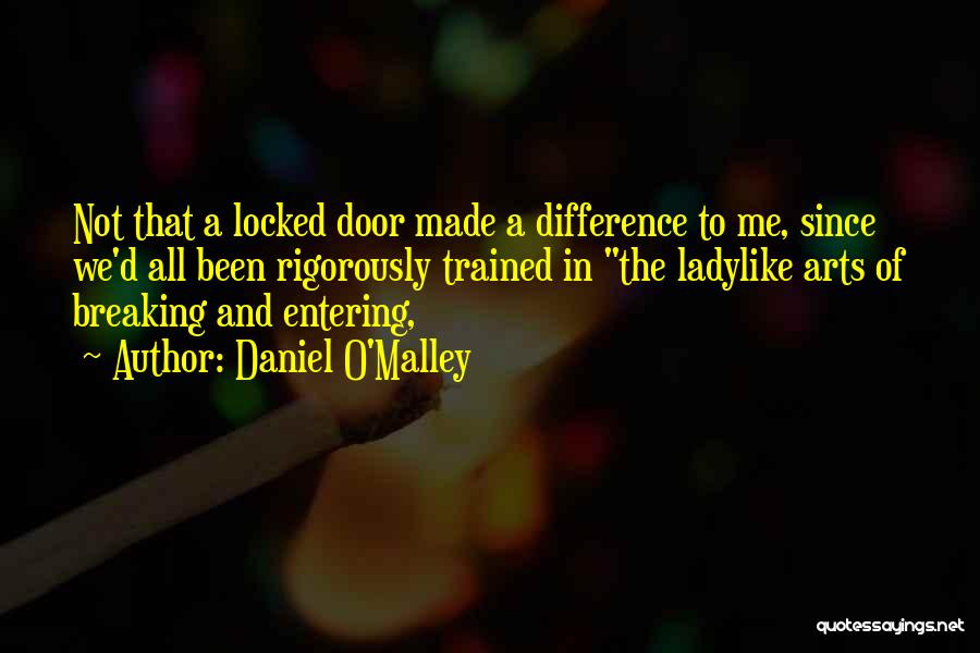 Daniel O'Malley Quotes: Not That A Locked Door Made A Difference To Me, Since We'd All Been Rigorously Trained In The Ladylike Arts