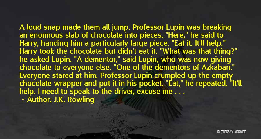 J.K. Rowling Quotes: A Loud Snap Made Them All Jump. Professor Lupin Was Breaking An Enormous Slab Of Chocolate Into Pieces. Here, He