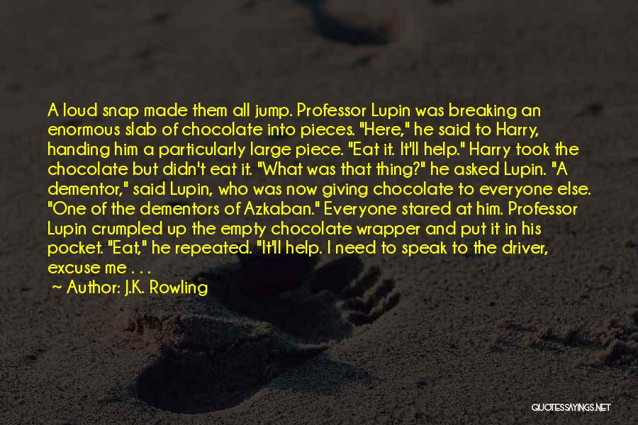 J.K. Rowling Quotes: A Loud Snap Made Them All Jump. Professor Lupin Was Breaking An Enormous Slab Of Chocolate Into Pieces. Here, He