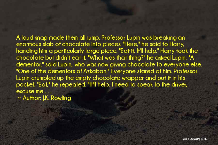 J.K. Rowling Quotes: A Loud Snap Made Them All Jump. Professor Lupin Was Breaking An Enormous Slab Of Chocolate Into Pieces. Here, He