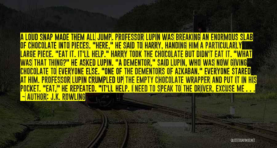 J.K. Rowling Quotes: A Loud Snap Made Them All Jump. Professor Lupin Was Breaking An Enormous Slab Of Chocolate Into Pieces. Here, He
