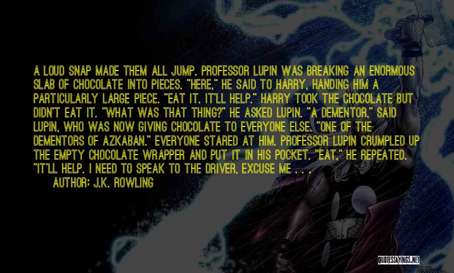 J.K. Rowling Quotes: A Loud Snap Made Them All Jump. Professor Lupin Was Breaking An Enormous Slab Of Chocolate Into Pieces. Here, He