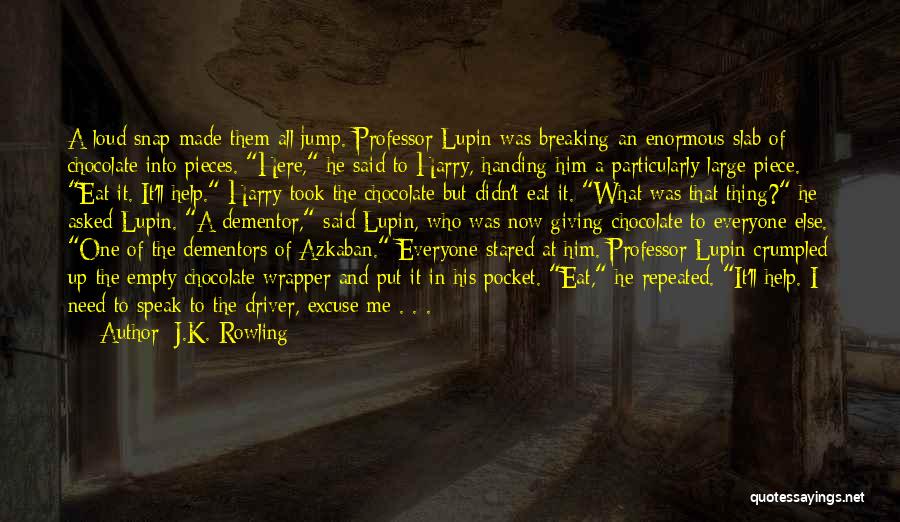 J.K. Rowling Quotes: A Loud Snap Made Them All Jump. Professor Lupin Was Breaking An Enormous Slab Of Chocolate Into Pieces. Here, He