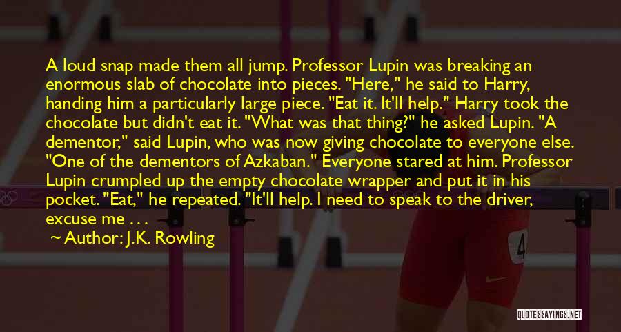 J.K. Rowling Quotes: A Loud Snap Made Them All Jump. Professor Lupin Was Breaking An Enormous Slab Of Chocolate Into Pieces. Here, He