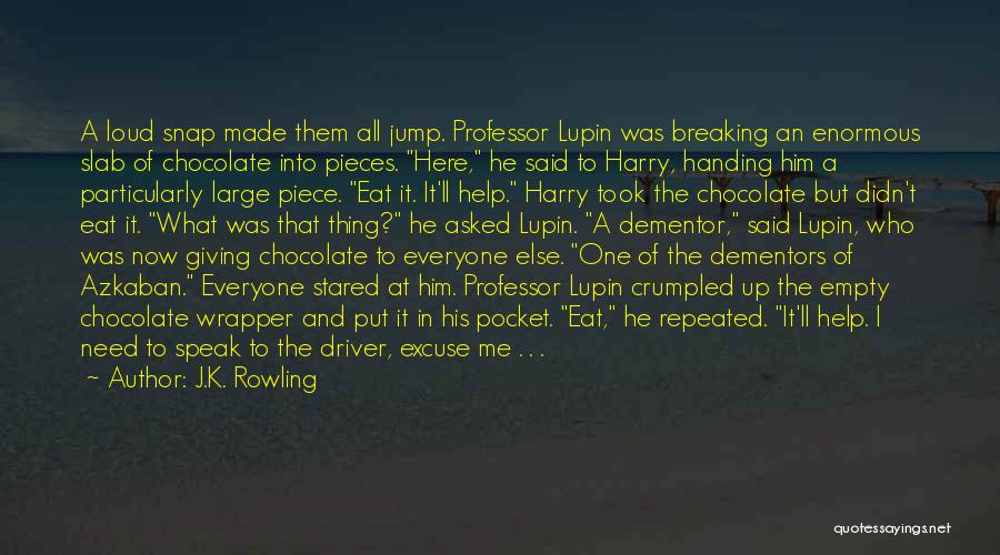 J.K. Rowling Quotes: A Loud Snap Made Them All Jump. Professor Lupin Was Breaking An Enormous Slab Of Chocolate Into Pieces. Here, He