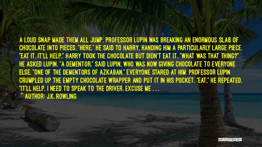 J.K. Rowling Quotes: A Loud Snap Made Them All Jump. Professor Lupin Was Breaking An Enormous Slab Of Chocolate Into Pieces. Here, He