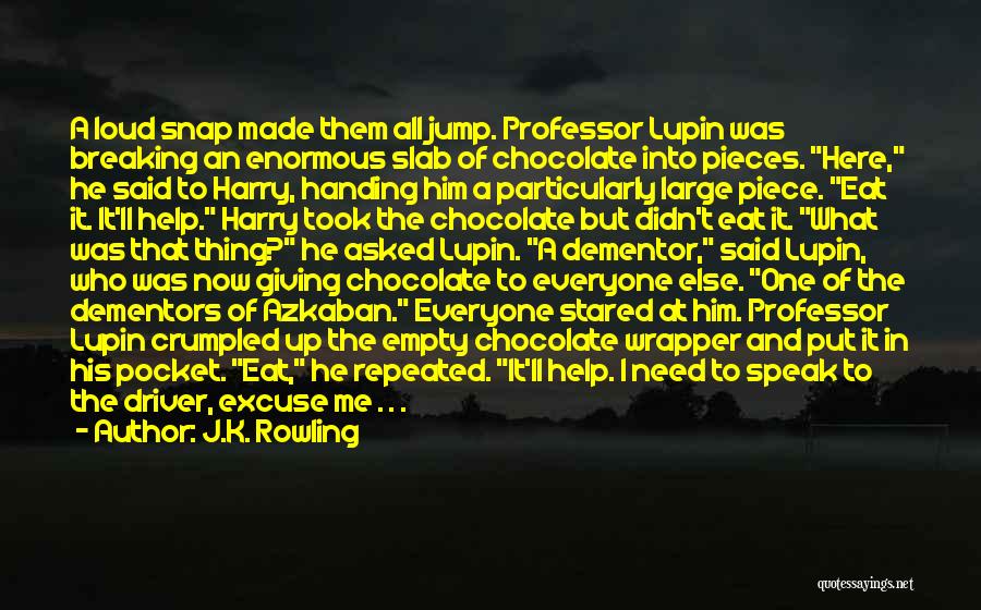 J.K. Rowling Quotes: A Loud Snap Made Them All Jump. Professor Lupin Was Breaking An Enormous Slab Of Chocolate Into Pieces. Here, He