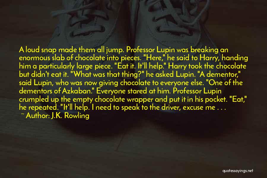 J.K. Rowling Quotes: A Loud Snap Made Them All Jump. Professor Lupin Was Breaking An Enormous Slab Of Chocolate Into Pieces. Here, He