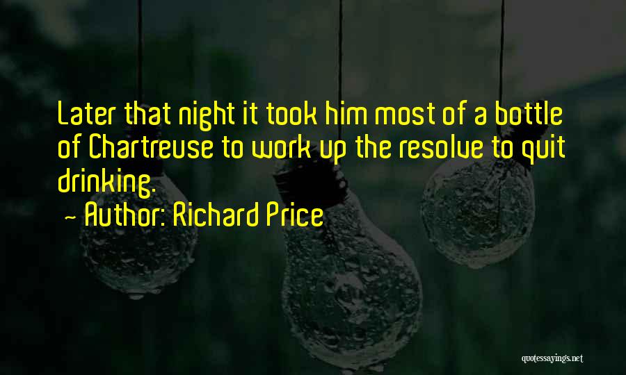 Richard Price Quotes: Later That Night It Took Him Most Of A Bottle Of Chartreuse To Work Up The Resolve To Quit Drinking.