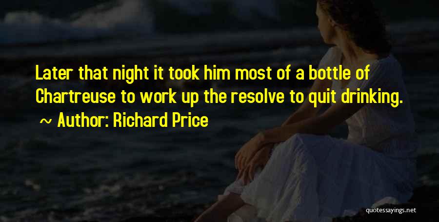 Richard Price Quotes: Later That Night It Took Him Most Of A Bottle Of Chartreuse To Work Up The Resolve To Quit Drinking.