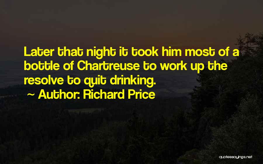 Richard Price Quotes: Later That Night It Took Him Most Of A Bottle Of Chartreuse To Work Up The Resolve To Quit Drinking.