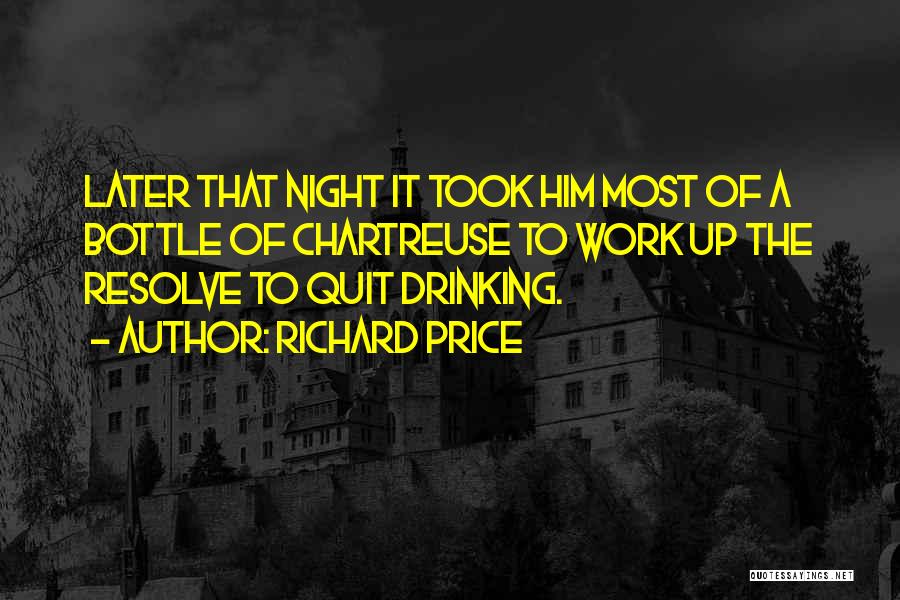 Richard Price Quotes: Later That Night It Took Him Most Of A Bottle Of Chartreuse To Work Up The Resolve To Quit Drinking.