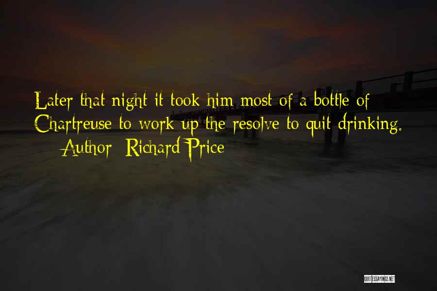 Richard Price Quotes: Later That Night It Took Him Most Of A Bottle Of Chartreuse To Work Up The Resolve To Quit Drinking.