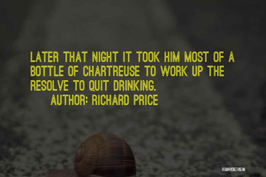 Richard Price Quotes: Later That Night It Took Him Most Of A Bottle Of Chartreuse To Work Up The Resolve To Quit Drinking.