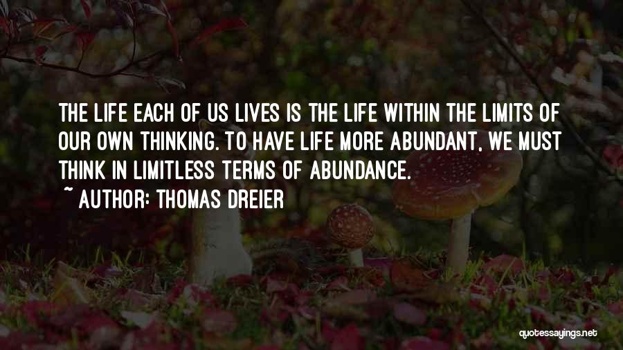 Thomas Dreier Quotes: The Life Each Of Us Lives Is The Life Within The Limits Of Our Own Thinking. To Have Life More